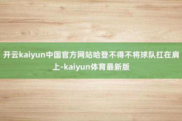 开云kaiyun中国官方网站哈登不得不将球队扛在肩上-kaiyun体育最新版