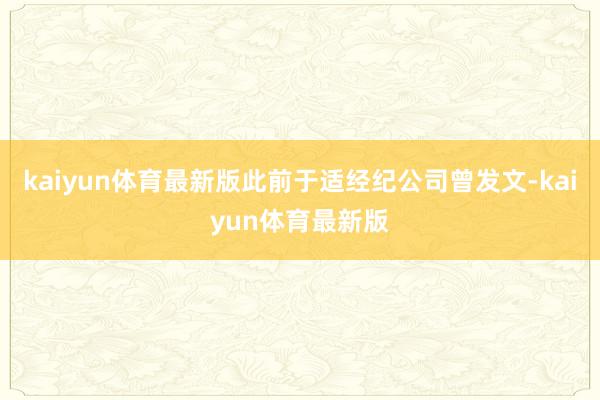 kaiyun体育最新版此前于适经纪公司曾发文-kaiyun体育最新版
