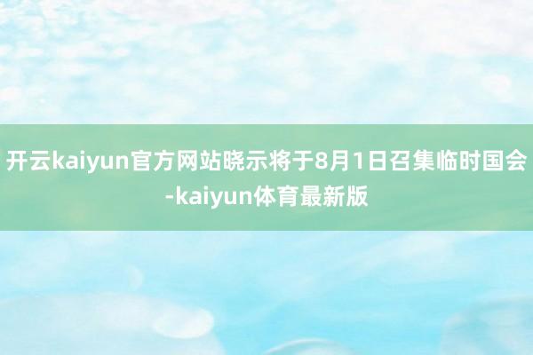 开云kaiyun官方网站晓示将于8月1日召集临时国会-kaiyun体育最新版