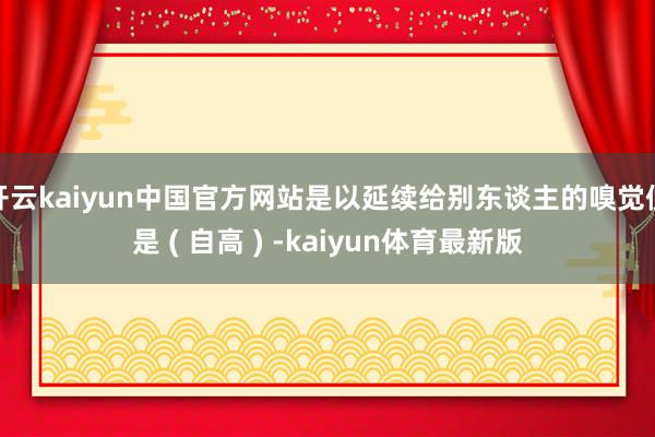 开云kaiyun中国官方网站是以延续给别东谈主的嗅觉便是 ( 自高 ) -kaiyun体育最新版