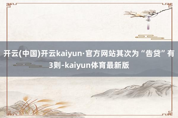 开云(中国)开云kaiyun·官方网站其次为“告贷”有3则-kaiyun体育最新版