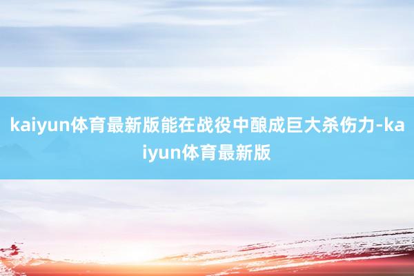 kaiyun体育最新版能在战役中酿成巨大杀伤力-kaiyun体育最新版