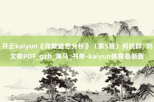 开云kaiyun《诈欺追思分析》（第5版）何晓群, 刘文卿PDF_gzh_海马_书单-kaiyun体育最新版